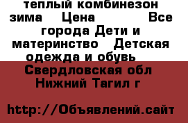 теплый комбинезон зима  › Цена ­ 5 000 - Все города Дети и материнство » Детская одежда и обувь   . Свердловская обл.,Нижний Тагил г.